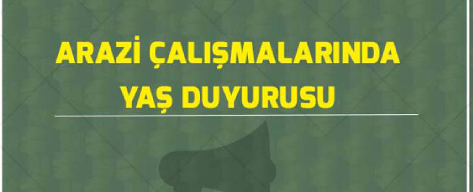 ARAZİ ÇALIŞMALARINDA YAŞ DUYURUSU