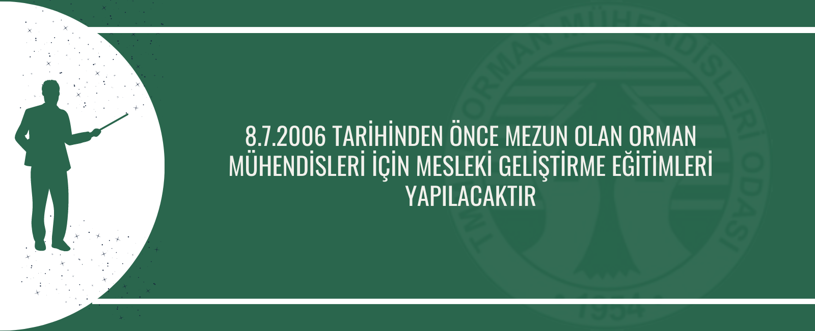 8.7.2006 TARİHİNDEN ÖNCE MEZUN OLAN ORMAN MÜHENDİSLERİ İÇİN MESLEKİ GELİŞTİRME EĞİTİMLERİ YAPILACAKTIR