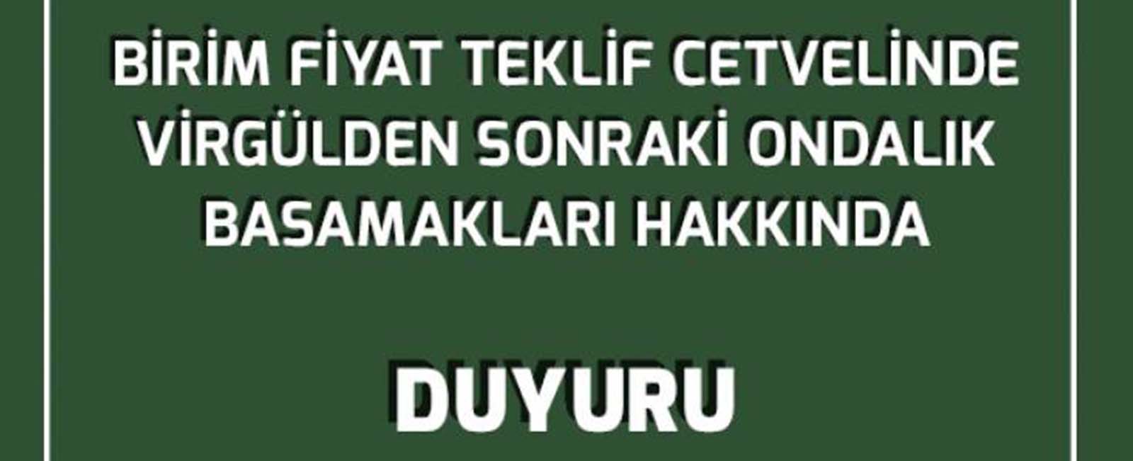 BİRİM FİYAT TEKLİF CETVELİNDE VİRGÜLDEN SONRAKİ ONDALIK BASAMAKLARI HAKKINDA DUYURU