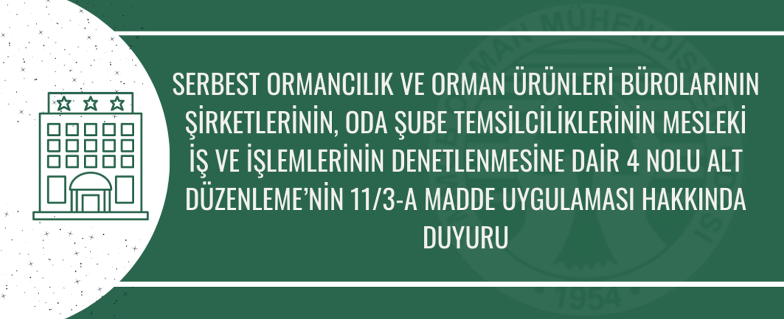 SERBEST ORMANCILIK VE ORMAN ÜRÜNLERİ BÜROLARININ ŞİRKETLERİNİN, ODA ŞUBE TEMSİLCİLİKLERİNİN MESLEKİ İŞ VE İŞLEMLERİNİN DENETLENMESİNE DAİR 4 NOLU ALT DÜZENLEME’NİN 11/3-A MADDE UYGULAMASI HAKKINDA DUYURU