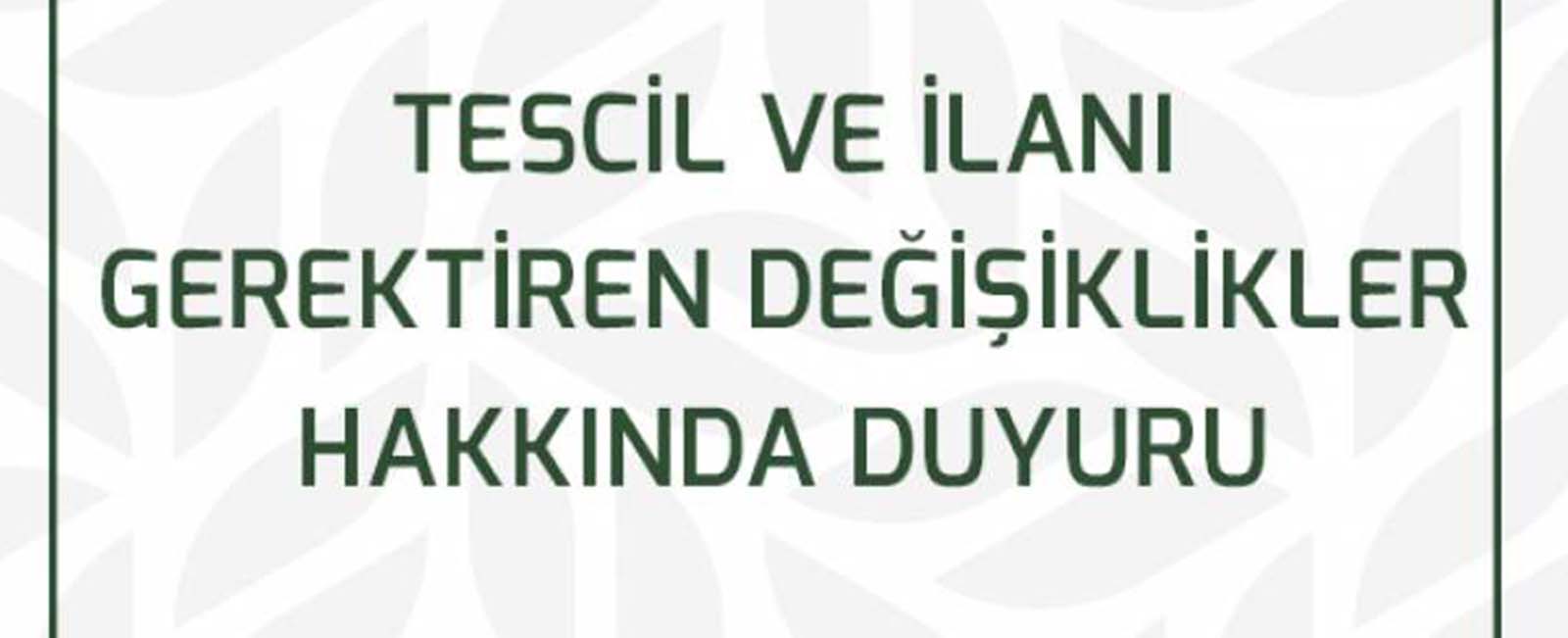 TESCİL VE İLANI GEREKTİREN DEĞİŞİKLİKLER HAKKINDA DUYURU