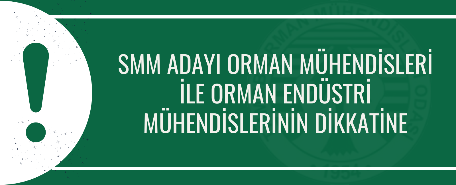 SMM ADAYI ORMAN MÜHENDİSLERİ İLE ORMAN ENDÜSTRİ MÜHENDİSLERİNİN DİKKATİNE