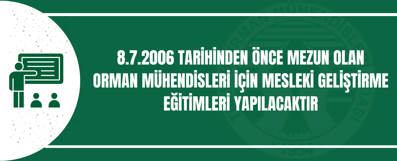 8.7.2006 TARİHİNDEN ÖNCE MEZUN OLAN ORMAN MÜHENDİSLERİ İÇİN MESLEKİ GELİŞTİRME EĞİTİMLERİ  YAPILACAKTIR